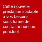 Cette nouvelle prestation s'adapte à vos besoins, sous forme de contrat annuel ou ponctuel