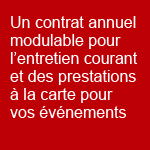 Un contrat annuel modulable pour l'entretien courant et des prestations à la carte pour vos événements.