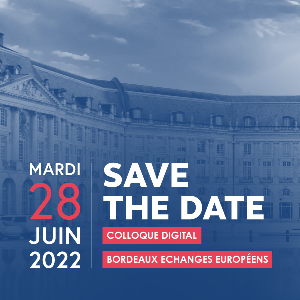 Mardi 28 juin 2022 - SAVE THE DATE - Colloque Bordeaux Échanges Européens au Palais de la Bourse, à Bordeaux